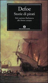 Storie di pirati. Dal capitano Barbanera alle donne corsaro - Daniel Defoe - Libro Mondadori 2004, Oscar classici | Libraccio.it
