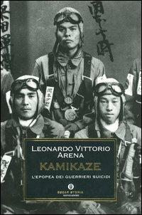 Kamikaze. L'epopea dei guerrieri suicidi - Leonardo V. Arena - Libro Mondadori 2004, Oscar storia | Libraccio.it