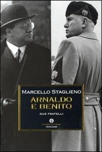 Arnaldo e Benito. Due fratelli - Marcello Staglieno - Libro Mondadori 2004, Oscar storia | Libraccio.it