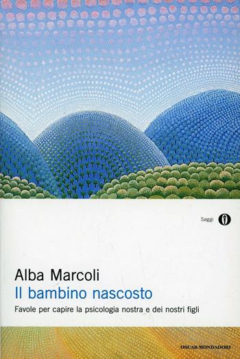 Il bambino nascosto. Favole per capire la psicologia nostra e dei nostri figli - Alba Marcoli - Libro Mondadori 1993, Oscar saggi | Libraccio.it