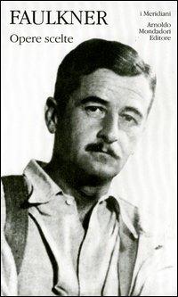 Opere scelte. Vol. 2 - William Faulkner - Libro Mondadori 2004, I Meridiani | Libraccio.it
