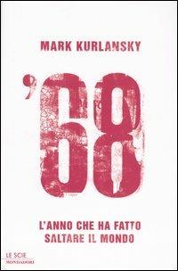 '68. L'anno che ha fatto saltare il mondo - Mark Kurlansky - Libro Mondadori 2004, Le scie | Libraccio.it