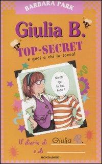 Giulia B. Top-Secret e guai a chi lo tocca! - Barbara Park - Libro Mondadori 2004, Giulia B. | Libraccio.it