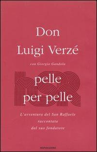 Pelle per pelle. L'avventura del San Raffaele raccontata dal suo fondatore - Luigi M. Verzé, Giorgio Gandola - Libro Mondadori 2004, Ingrandimenti | Libraccio.it