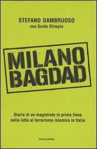 Milano-Bagdad. Diario di un magistrato in prima linea nella lotta al terrorismo islamico in Italia - Stefano Dambruoso, Guido Olimpio - Libro Mondadori 2004, Frecce | Libraccio.it