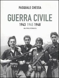 Guerra civile 1943-1945-1948. Una storia fotografica - Pasquale Chessa - Libro Mondadori 2005, Le scie | Libraccio.it