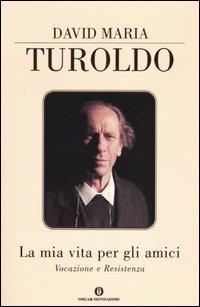 La mia vita per gli amici. Vocazione e resistenza - David Maria Turoldo - Libro Mondadori 2004, Oscar varia | Libraccio.it