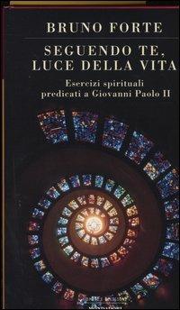 Seguendo te, luce della vita. Esercizi spirituali predicati a Giovanni Paolo II - Bruno Forte - Libro Mondadori 2004, Uomini e religioni | Libraccio.it