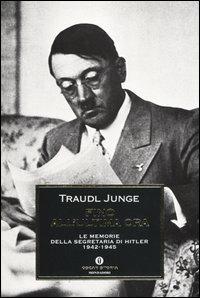 Fino all'ultima ora. Le memorie della segretaria di Hitler 1942-1945 - Traudl Junge - Libro Mondadori 2004, Oscar storia | Libraccio.it