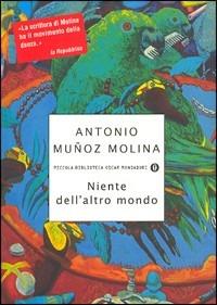 Niente dell'altro mondo - Antonio Muñoz Molina - Libro Mondadori 2004, Piccola biblioteca oscar | Libraccio.it