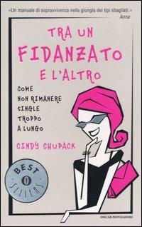 Tra un fidanzato e l'altro. Come non rimanere single troppo a lungo - Cindy Chupack - Libro Mondadori 2004, Oscar bestsellers | Libraccio.it