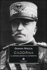 Cadorna. Il generalissimo di Caporetto - Gianni Rocca - Libro Mondadori 2004, Oscar storia | Libraccio.it