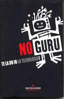 No Guru. Te la do io la tecnologia!