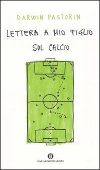 Lettera a mio figlio sul calcio - Darwin Pastorin - Libro Mondadori 2004, Oscar varia | Libraccio.it