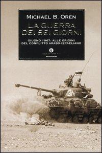 La guerra dei sei giorni. Giugno 1967: alle origini del conflitto arabo-israeliano - Michael B. Oren - Libro Mondadori 2004, Oscar storia | Libraccio.it