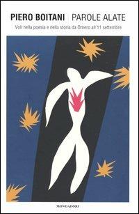 Parole alate. Voli nella poesia e nella storia da Omero all'11 settembre - Piero Boitani - Libro Mondadori 2004 | Libraccio.it