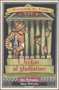 Occhio al gladiatore - Jon Scieszka, Adam McCauley - Libro Mondadori 2004, Viaggiatori nel tempo | Libraccio.it