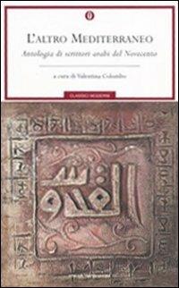 L' altro Mediterraneo. Antologia di scrittori arabi del Novecento  - Libro Mondadori 2004, Oscar classici moderni | Libraccio.it