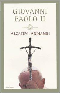 Alzatevi, andiamo! - Giovanni Paolo II - Libro Mondadori 2004 | Libraccio.it