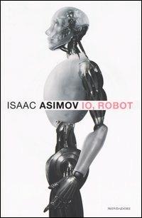 Io, robot - Isaac Asimov - Libro Mondadori 2004, Massimi della fantascienza | Libraccio.it