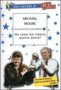 Ma come hai ridotto questo paese? - Michael Moore - Libro Mondadori 2004, Piccola biblioteca oscar | Libraccio.it