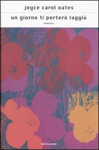 Un giorno ti porterò laggiù - Joyce Carol Oates - Libro Mondadori 2004, Scrittori italiani e stranieri | Libraccio.it
