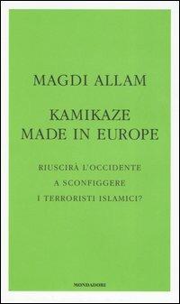 Kamikaze made in Europe. Riuscirà l'Occidente a sconfiggere i terroristi islamici? - Magdi Cristiano Allam - Libro Mondadori 2004, Frecce | Libraccio.it