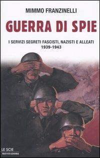 Guerra di spie. I servizi segreti fascisti, nazisti e alleati. 1939-1943 - Mimmo Franzinelli - Libro Mondadori 2004, Le scie | Libraccio.it