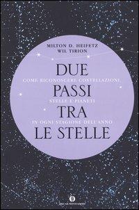 Due passi tra le stelle. Come riconoscere costellazioni, stelle e pianeti in ogni stagione dell'anno - Milton D. Heifetz, Wil Tirion - Libro Mondadori 2004, Oscar varia | Libraccio.it