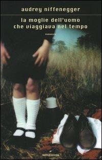 La moglie dell'uomo che viaggiava nel tempo - Audrey Niffenegger - Libro Mondadori 2005, Scrittori italiani e stranieri | Libraccio.it