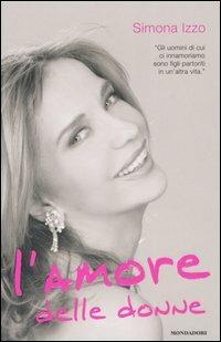 L' amore delle donne - Simona Izzo - Libro Mondadori 2005, Ingrandimenti | Libraccio.it