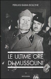 Le ultime ore di Mussolini - Pierluigi Baima Bollone - Libro Mondadori 2005, Ingrandimenti | Libraccio.it