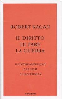 Il diritto di fare la guerra. Il potere americano e la crisi di legittimità - Robert Kagan - Libro Mondadori 2004, Frecce | Libraccio.it