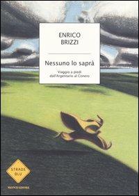 Nessuno lo saprà. Viaggio a piedi dall'Argentario al Conero - Enrico Brizzi - Libro Mondadori 2005, Strade blu | Libraccio.it