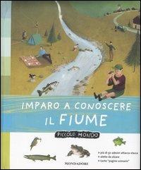 Imparo a conoscere il fiume  - Libro Mondadori 2005, Piccolo Mondo | Libraccio.it