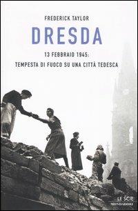 Dresda. 13 febbraio 1945: tempesta di fuoco su una città tedesca - Frederick Taylor - Libro Mondadori 2005, Le scie | Libraccio.it