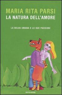 La natura dell'amore. La belva umana e le sue passioni - Maria Rita Parsi - Libro Mondadori 2005, Ingrandimenti | Libraccio.it