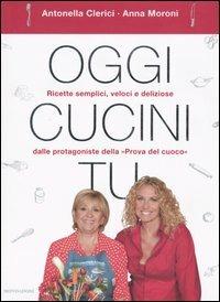 Oggi cucini tu - Antonella Clerici, Anna Moroni - Libro Mondadori 2004, Comefare | Libraccio.it