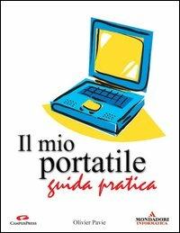Il mio portatile. Guida pratica - Olivier Pavie - Libro Mondadori Informatica 2004, Argomenti generali | Libraccio.it