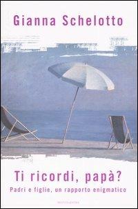 Ti ricordi, papà? Padri e figlie, un rapporto enigmatico - Gianna Schelotto - Libro Mondadori 2005, Ingrandimenti | Libraccio.it