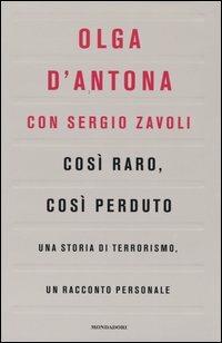 Così raro, così perduto. Una storia di terrorismo, un racconto personale - Olga D'Antona, Sergio Zavoli - Libro Mondadori 2004, Ingrandimenti | Libraccio.it