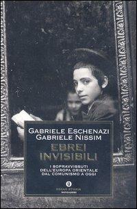 Ebrei invisibili. I sopravvissuti dell'Europa orientale dal comunismo a oggi - Gabriele Eschenazi, Gabriele Nissim - Libro Mondadori 2004, Oscar storia | Libraccio.it