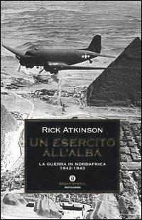 Un esercito all'alba. La guerra in Nordafrica 1942-1943 - Rick Atkinson - Libro Mondadori 2004, Oscar storia | Libraccio.it