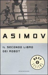 Il secondo libro dei robot - Isaac Asimov - Libro Mondadori 2004, Oscar bestsellers | Libraccio.it
