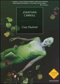 Ciao Pauline! - Jonathan Carroll - Libro Mondadori 2005, Strade blu. Fiction | Libraccio.it