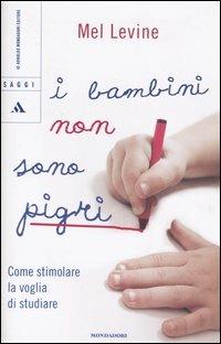 I bambini non sono pigri. Come stimolare la voglia di studiare - Mel Levine - Libro Mondadori 2005, Saggi | Libraccio.it