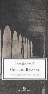 I capolavori - Giorgio Bassani - Libro Mondadori 2005, Oscar grandi classici | Libraccio.it