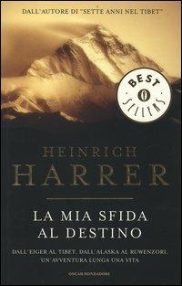 La mia sfida al destino. Dall'Eiger al Tibet, dall'Alaska al Ruwenzori. Un'avventura lunga una vita - Heinrich Harrer - Libro Mondadori 2005, Oscar bestsellers | Libraccio.it