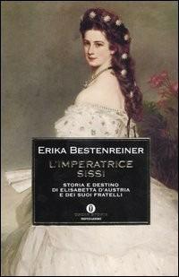 L' imperatrice Sissi. Storia e destino di Elisabetta d'Austria e dei suoi fratelli - Erika Bestenreiner - Libro Mondadori 2005, Oscar storia | Libraccio.it