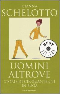 Uomini altrove. Storie di cinquantenni in fuga - Gianna Schelotto - Libro Mondadori 2005, Oscar bestsellers | Libraccio.it